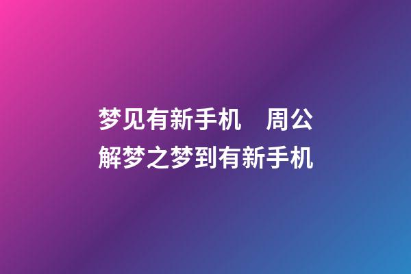 梦见有新手机　周公解梦之梦到有新手机